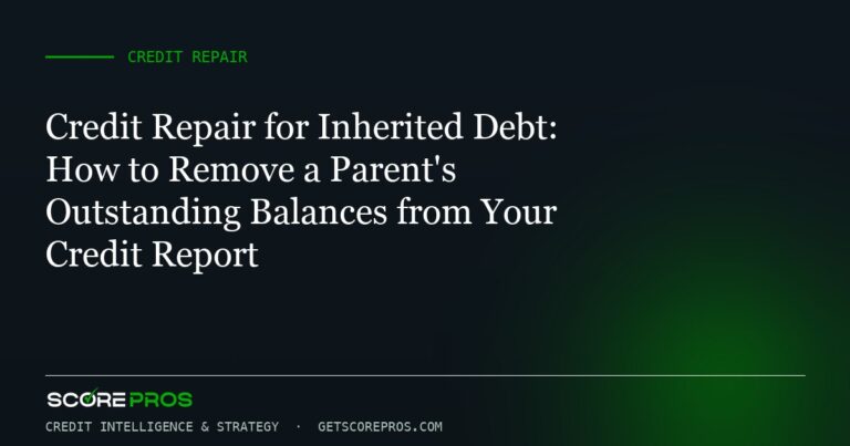 Credit Repair for Inherited Debt: How to Remove a Parent’s Outstanding Balances from Your Credit Report