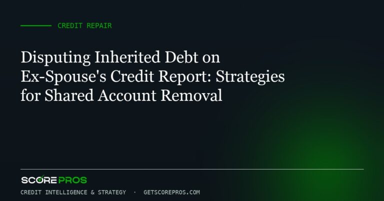 Disputing Inherited Debt on Ex-Spouse’s Credit Report: Strategies for Shared Account Removal