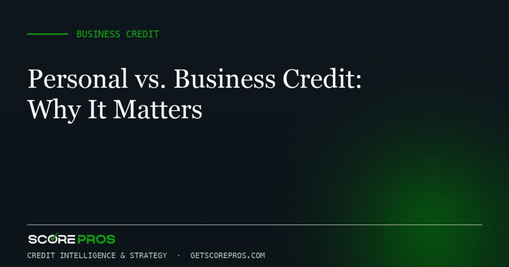 Personal vs. Business Credit: Why It Matters